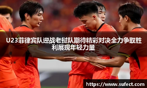 U23菲律宾队迎战老挝队期待精彩对决全力争取胜利展现年轻力量